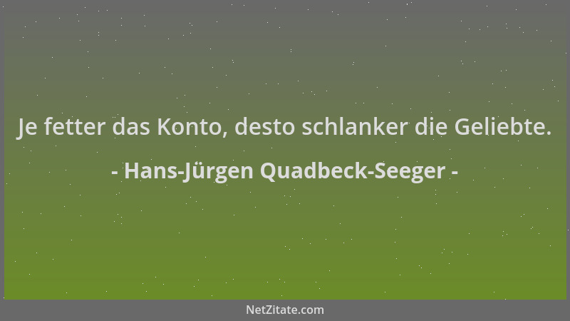 Hans-Jürgen Quadbeck-Seeger - Je fetter das Konto, desto schlanker die Geliebte....