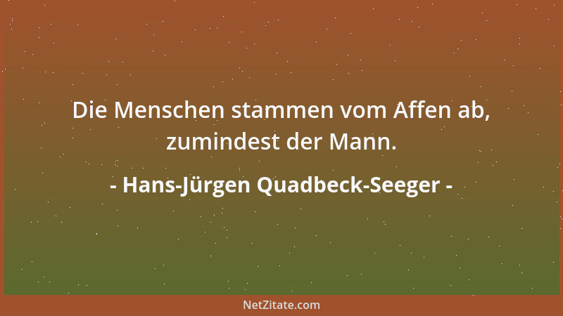 Hans-Jürgen Quadbeck-Seeger - Die Menschen stammen vom Affen ab, zumindest der Mann....