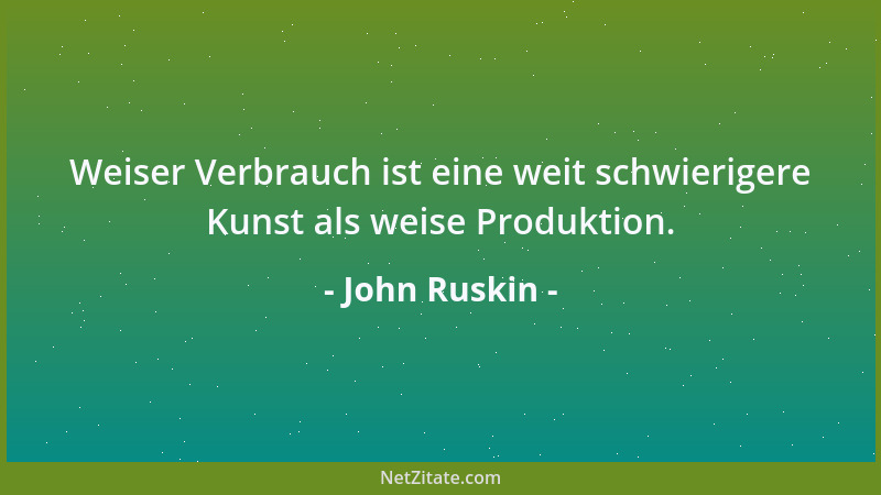 John Ruskin - Geld auf eine unrechte Art verlieren, ist in der Tat oft ein Verbrechen. Es auf unrechte Art erwerben, ist ei...