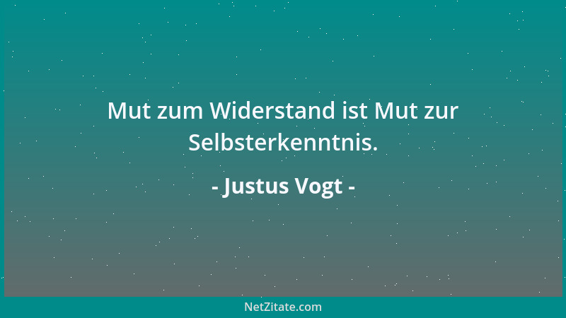 Justus Vogt - Mut zum Widerstand ist Mut zur Selbsterkenntnis....