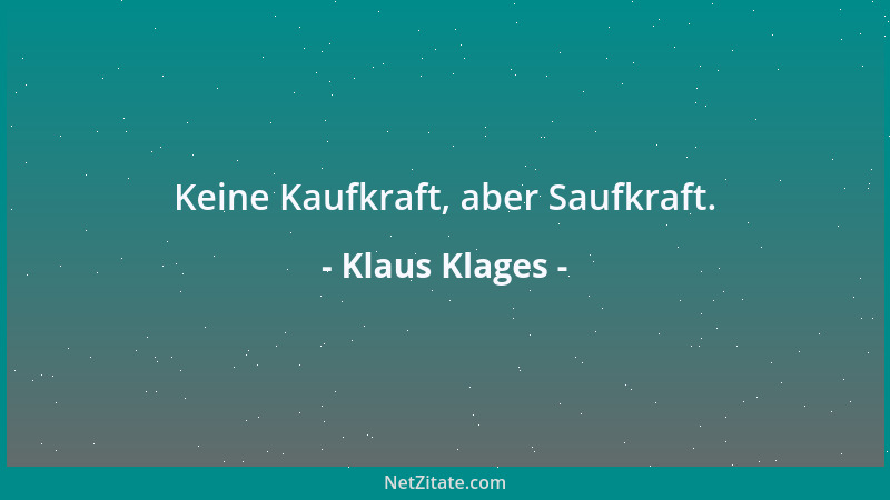 Klaus Klages - Keine Kaufkraft, aber Saufkraft....