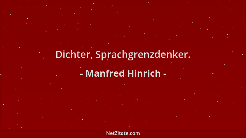 Manfred Hinrich - Dichter, Sprachgrenzdenker....