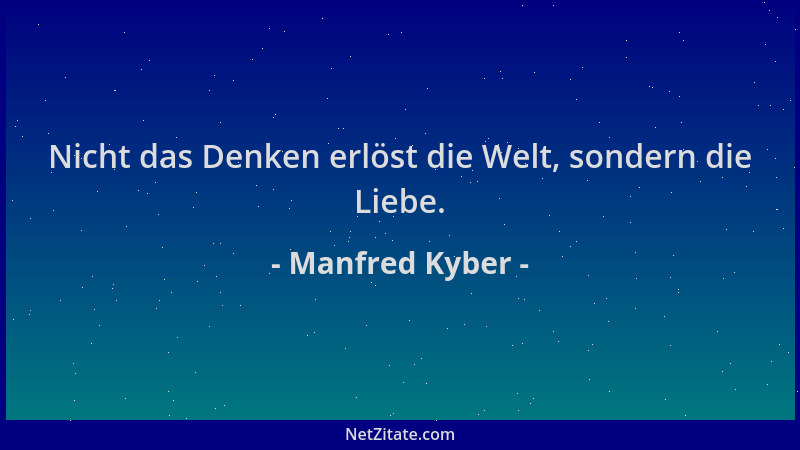 Manfred Kyber - Nicht das Denken erlöst die Welt, sondern die Liebe....