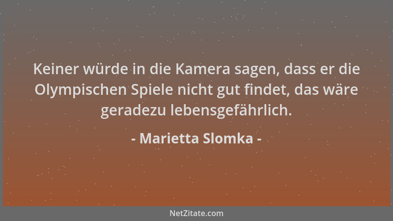 Marietta Slomka - Keiner würde in die Kamera sagen, dass er die Olympischen Spiele nicht gut findet, das wäre geradezu lebe...