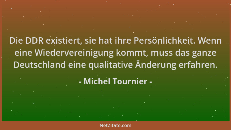Michel Tournier - Die DDR existiert, sie hat ihre Persönlichkeit. Wenn eine Wiedervereinigung kommt, muss das ganze Deutsch...