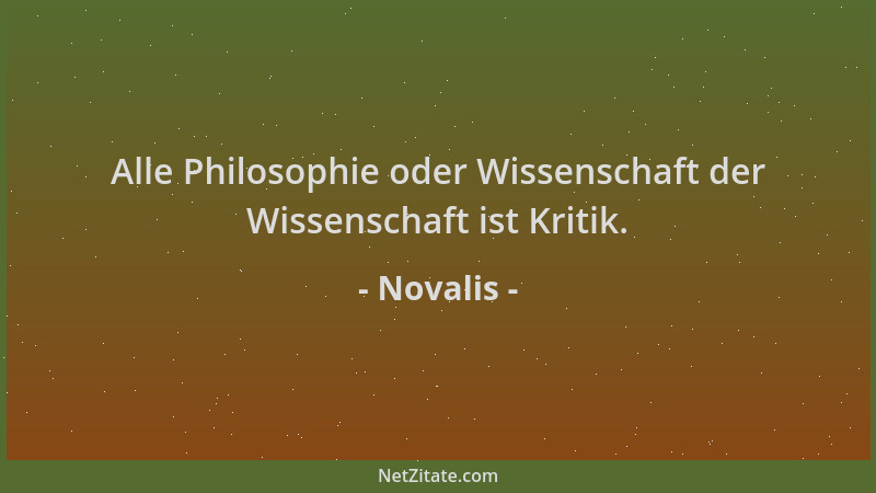 Novalis - Alle Philosophie oder Wissenschaft der Wissenschaft ist Kritik....