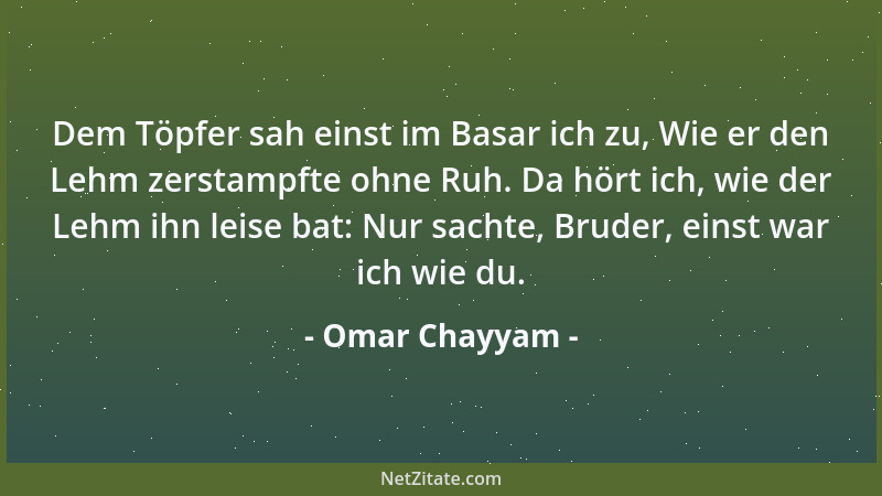 Omar Chayyam - Dem Töpfer sah einst im Basar ich zu, Wie er den Lehm zerstampfte ohne Ruh. Da hört ich, wie der Lehm ihn le...