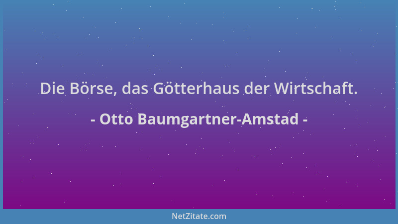 Otto Baumgartner-Amstad - Die Börse, das Götterhaus der Wirtschaft....