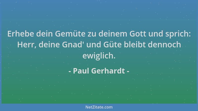 Paul Gerhardt - Erhebe dein Gemüte zu deinem Gott und sprich: Herr, deine Gnad ' und Güte bleibt dennoch ewiglich....