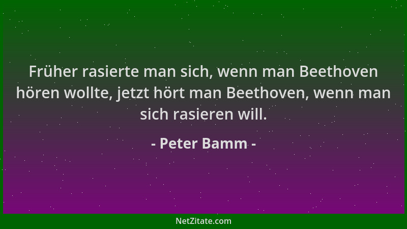 Peter Bamm - Früher rasierte man sich, wenn man Beethoven hören wollte, jetzt hört man Beethoven, wenn man sich rasieren wi...