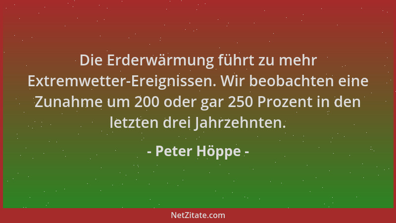 Peter Höppe - Die Erderwärmung führt zu mehr Extremwetter-Ereignissen. Wir beobachten eine Zunahme um 200 oder gar 250 Proz...