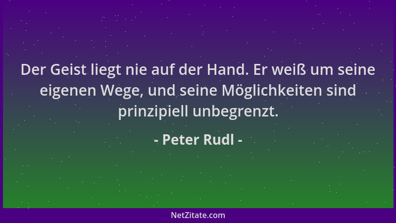 Peter Rudl - Der Geist liegt nie auf der Hand. Er weiß um seine eigenen Wege, und seine Möglichkeiten sind prinzipiell unbe...