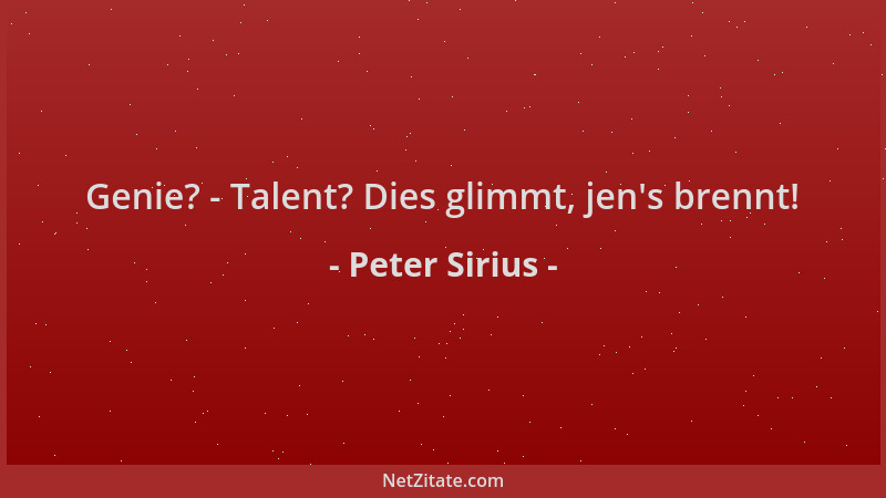 Peter Sirius - Genie? - Talent? Dies glimmt, jen 's brennt!...