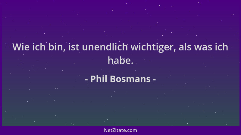 Phil Bosmans - Wie ich bin, ist unendlich wichtiger, als was ich habe....