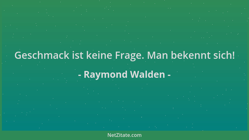 Raymond Walden - Geschmack ist keine Frage. Man bekennt sich!...