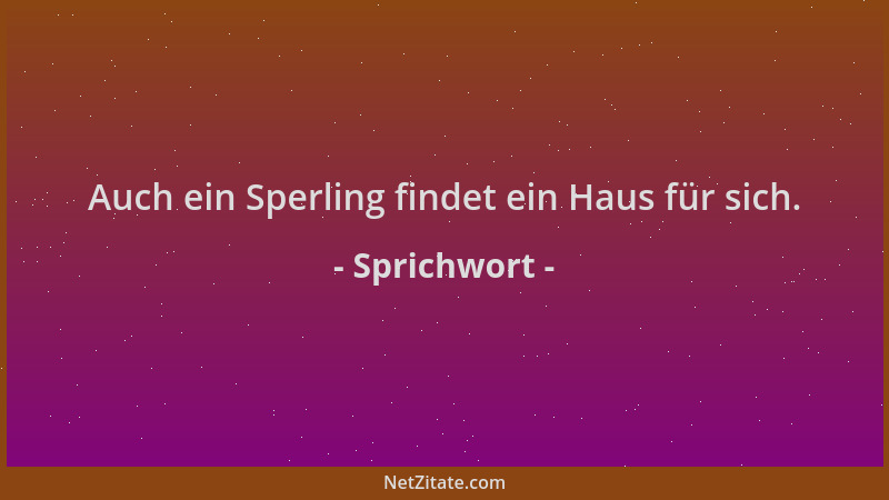 Sprichwort - Auch ein Sperling findet ein Haus für sich....