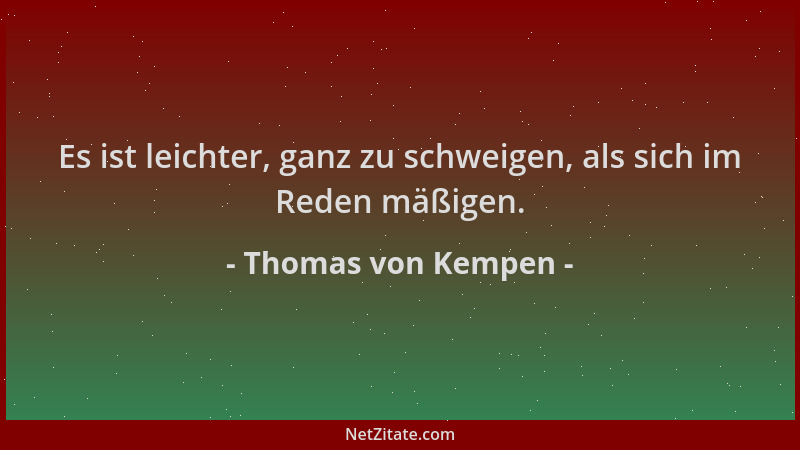 Thomas von Kempen - Es ist leichter, ganz zu schweigen, als sich im Reden mäßigen....