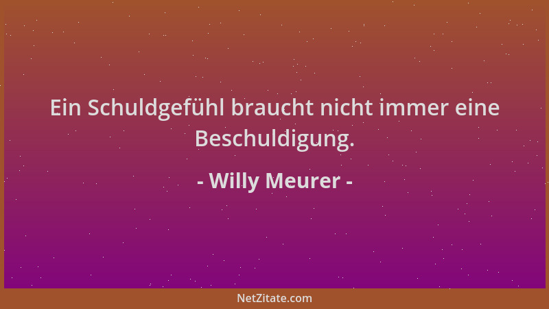Willy Meurer - Ein Schuldgefühl braucht nicht immer eine Beschuldigung....