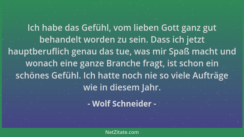 Wolf Schneider - Ich habe das Gefühl, vom lieben Gott ganz gut behandelt worden zu sein. Dass ich jetzt hauptberuflich gena...