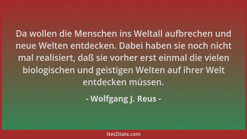 Wolfgang J. Reus - Da wollen die Menschen ins Weltall aufbrechen und neue Welten entdecken. Dabei haben sie noch nicht mal...