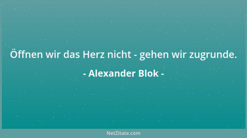 Alexander Blok - Öffnen wir das Herz nicht - gehen wir zugrunde....