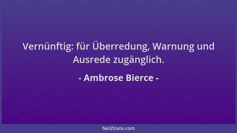 Ambrose Bierce - Vernünftig: für Überredung, Warnung und Ausrede zugänglich....