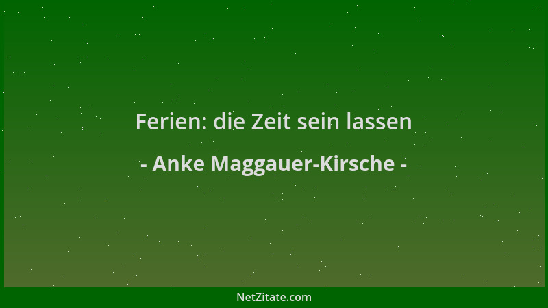Anke Maggauer-Kirsche - Ferien: die Zeit sein lassen...