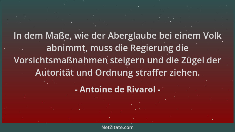 Antoine de Rivarol - In dem Maße, wie der Aberglaube bei einem Volk abnimmt, muss die Regierung die Vorsichtsmaßnahmen stei...