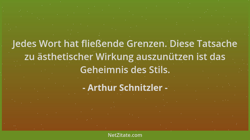 Arthur Schnitzler - Jedes Wort hat fließende Grenzen. Diese Tatsache zu ästhetischer Wirkung auszunützen ist das Geheimnis...