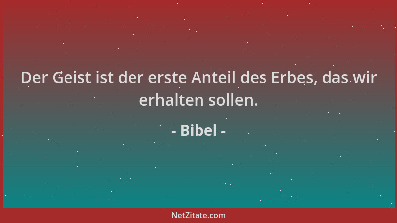 Bibel - Der Geist ist der erste Anteil des Erbes, das wir erhalten sollen....