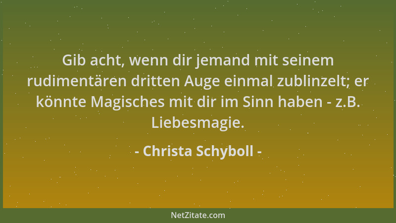 Christa Schyboll - Gib acht, wenn dir jemand mit seinem rudimentären dritten Auge einmal zublinzelt; er könnte Magisches mi...