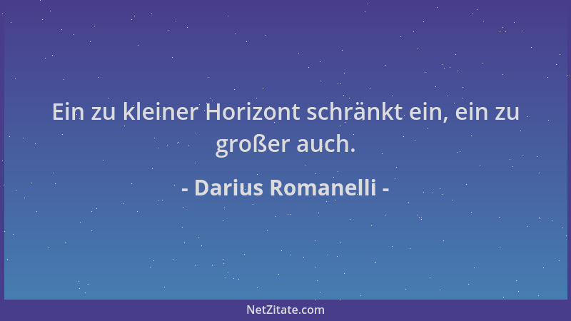Darius Romanelli - Ein zu kleiner Horizont schränkt ein, ein zu großer auch....