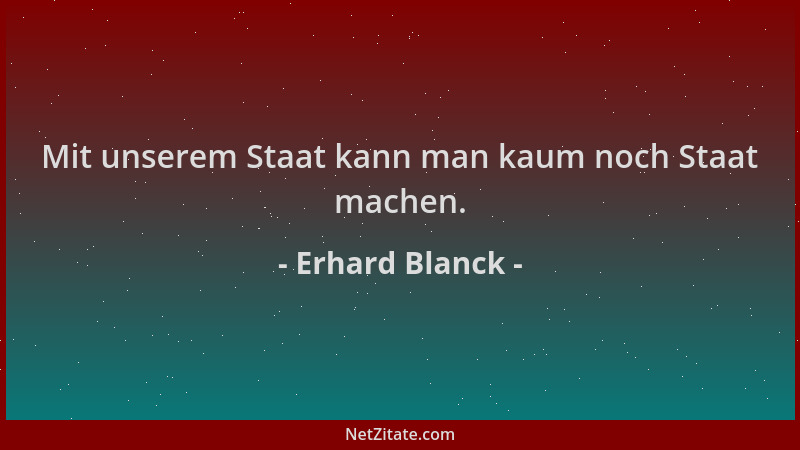Erhard Blanck - Mit unserem Staat kann man kaum noch Staat machen....