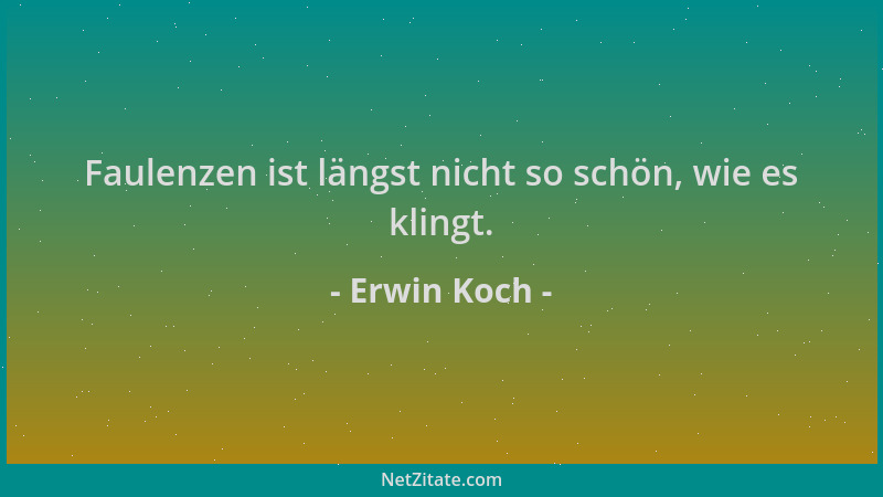 Erwin Koch - Faulenzen ist längst nicht so schön, wie es klingt....