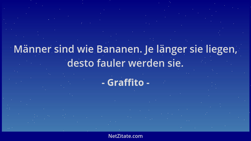 Graffito - Männer sind wie Bananen. Je länger sie liegen, desto fauler werden sie....