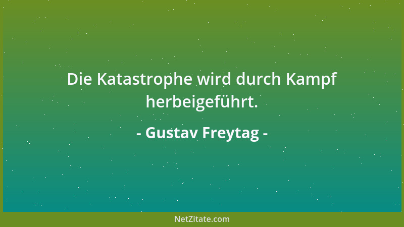 Gustav Freytag - Die Katastrophe wird durch Kampf herbeigeführt....