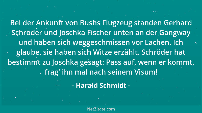 Harald Schmidt - Bei der Ankunft von Bushs Flugzeug standen Gerhard Schröder und Joschka Fischer unten an der Gangway und h...