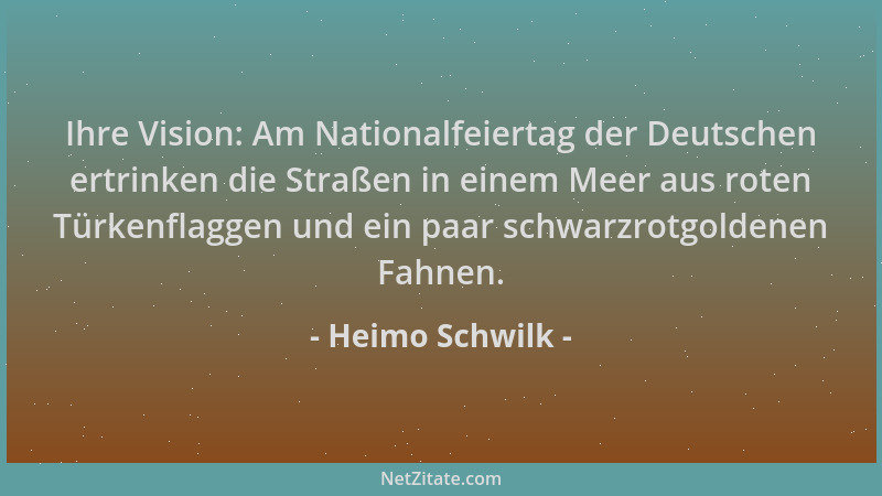 Heimo Schwilk - Ihre Vision: Am Nationalfeiertag der Deutschen ertrinken die Straßen in einem Meer aus roten Türkenflaggen...