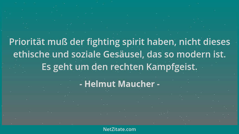Helmut Maucher - Priorität muß der fighting spirit haben, nicht dieses ethische und soziale Gesäusel, das so modern ist. Es...