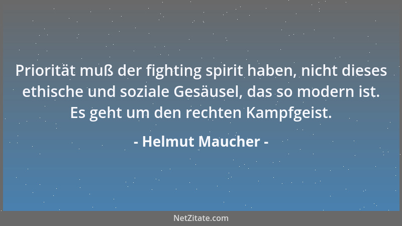 Helmut Maucher - Priorität muß der fighting spirit haben, nicht dieses ethische und soziale Gesäusel, das so modern ist. Es...