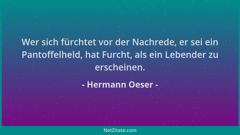 Hermann Oeser - Wer sich fürchtet vor der Nachrede, er sei ein Pantoffelheld, hat Furcht, als ein Lebender zu erscheinen....