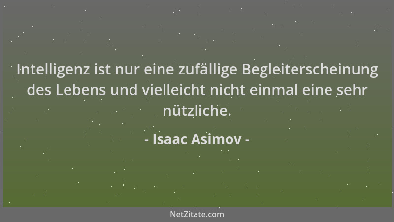 Isaac Asimov - Intelligenz ist nur eine zufällige Begleiterscheinung des Lebens und vielleicht nicht einmal eine sehr nützl...