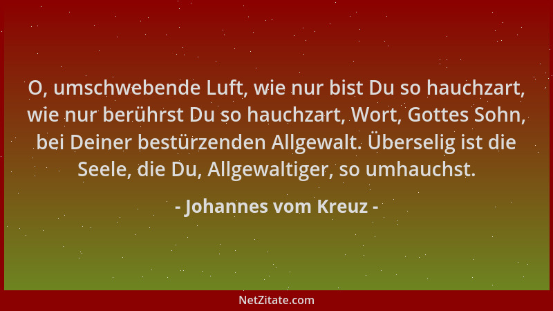 Johannes vom Kreuz - O, umschwebende Luft, wie nur bist Du so hauchzart, wie nur berührst Du so hauchzart, Wort, Gottes Soh...