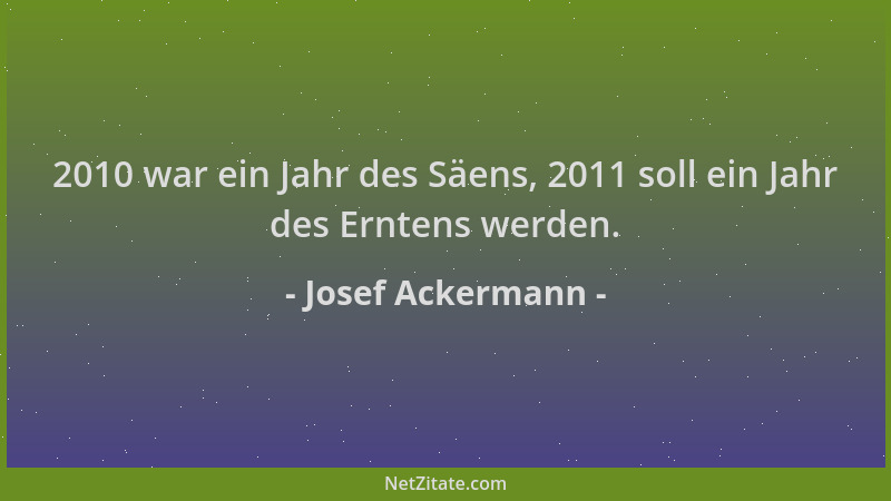Josef Ackermann - 2010 war ein Jahr des Säens, 2011 soll ein Jahr des Erntens werden....