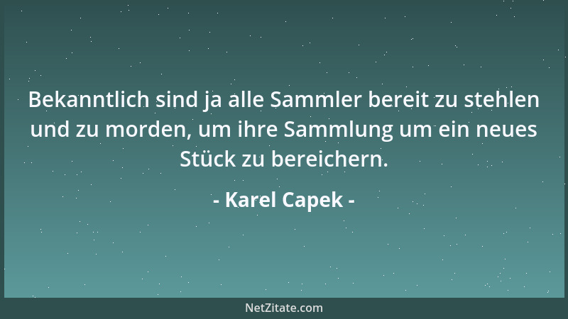 Karel Capek - Bekanntlich sind ja alle Sammler bereit zu stehlen und zu morden, um ihre Sammlung um ein neues Stück zu bere...