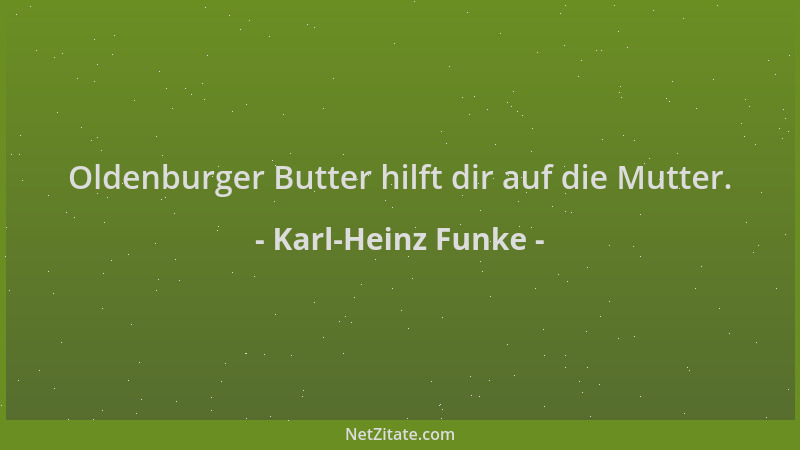 Karl-Heinz Funke - Oldenburger Butter hilft dir auf die Mutter....