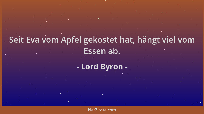 Lord Byron - Seit Eva vom Apfel gekostet hat, hängt viel vom Essen ab....