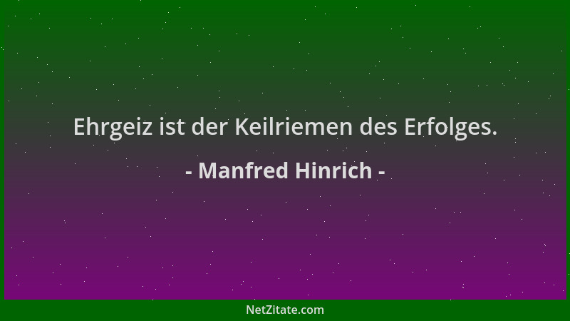 Manfred Hinrich - Ehrgeiz ist der Keilriemen des Erfolges....