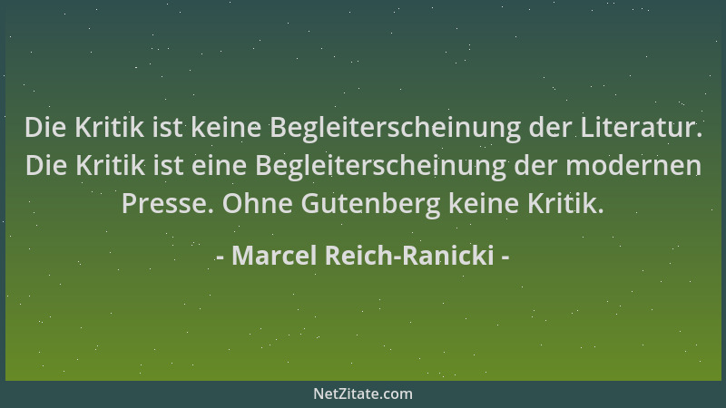 Marcel Reich-Ranicki - Die Kritik ist keine Begleiterscheinung der Literatur. Die Kritik ist eine Begleiterscheinung der mo...