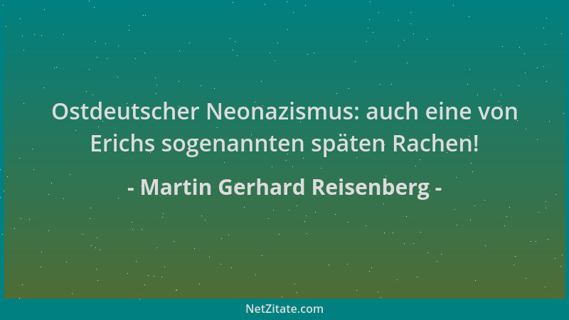 Martin Gerhard Reisenberg - Ostdeutscher Neonazismus: auch eine von Erichs sogenannten späten Rachen!...